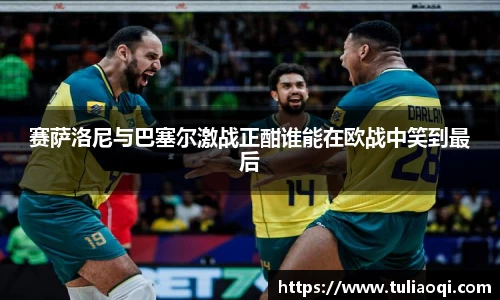 赛萨洛尼与巴塞尔激战正酣谁能在欧战中笑到最后